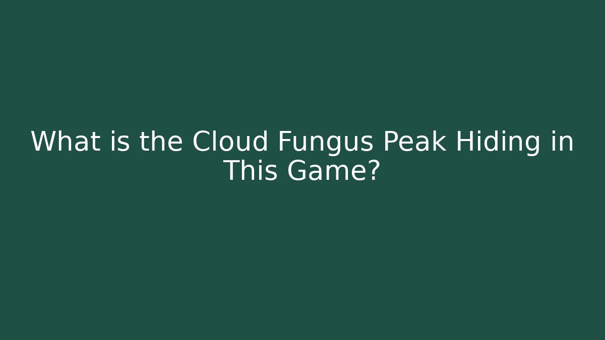 What is the Cloud Fungus Peak Hiding in This Game?