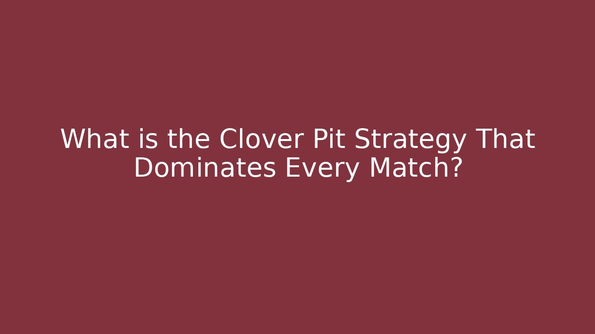 What is the Clover Pit Strategy That Dominates Every Match?