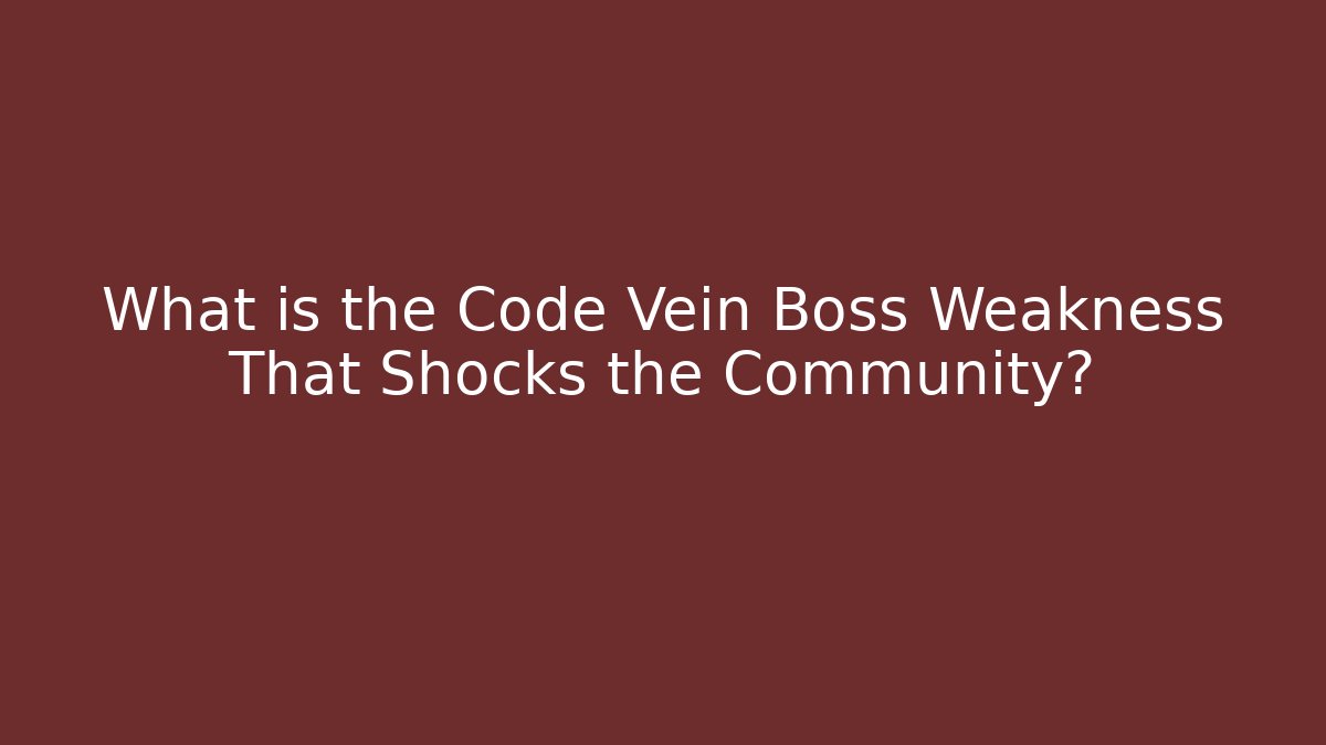 What is the Code Vein Boss Weakness That Shocks the Community? - Create More Assets