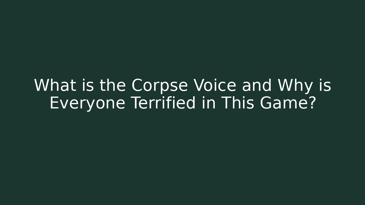 What is the Corpse Voice and Why is Everyone Terrified in This Game?