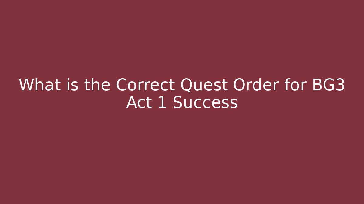 What is the Correct Quest Order for BG3 Act 1 Success