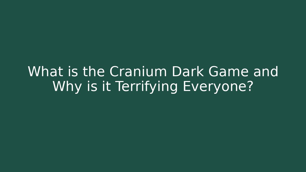 What is the Cranium Dark Game and Why is it Terrifying Everyone?