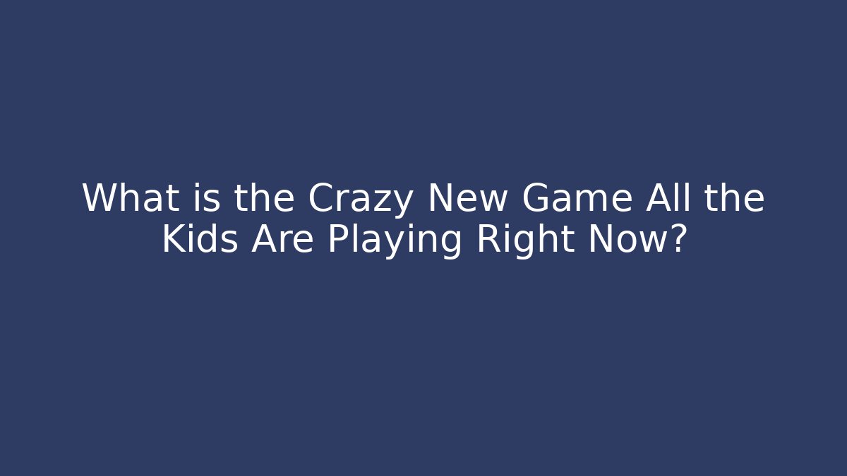 What is the Crazy New Game All the Kids Are Playing Right Now?