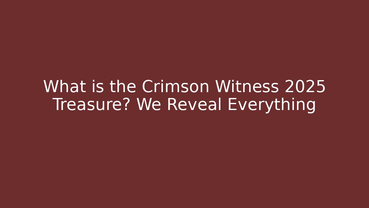 What is the Crimson Witness 2025 Treasure? We Reveal Everything