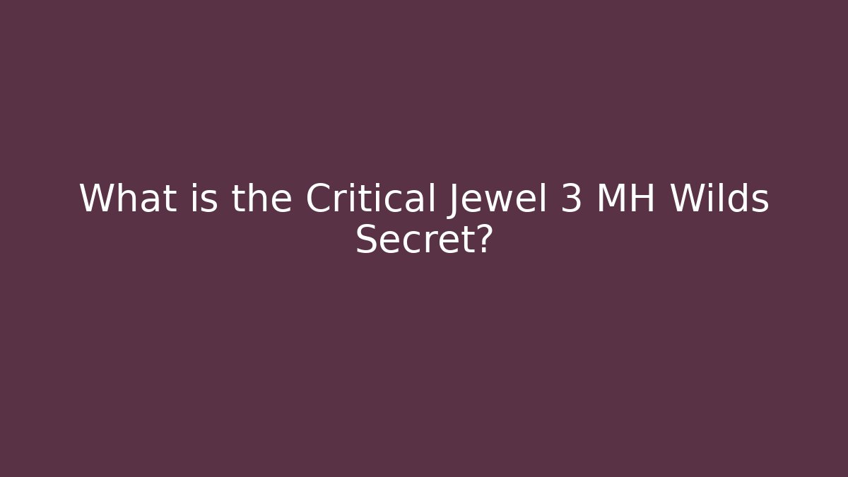 What is the Critical Jewel 3 MH Wilds Secret?