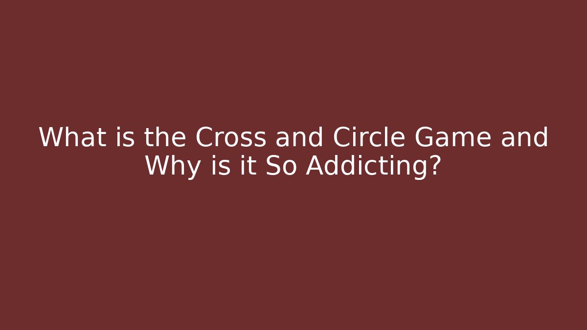 What is the Cross and Circle Game and Why is it So Addicting?