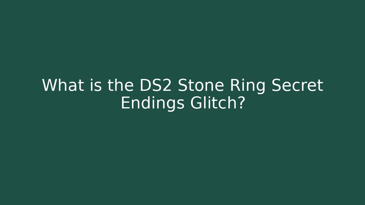 What is the DS2 Stone Ring Secret Endings Glitch?