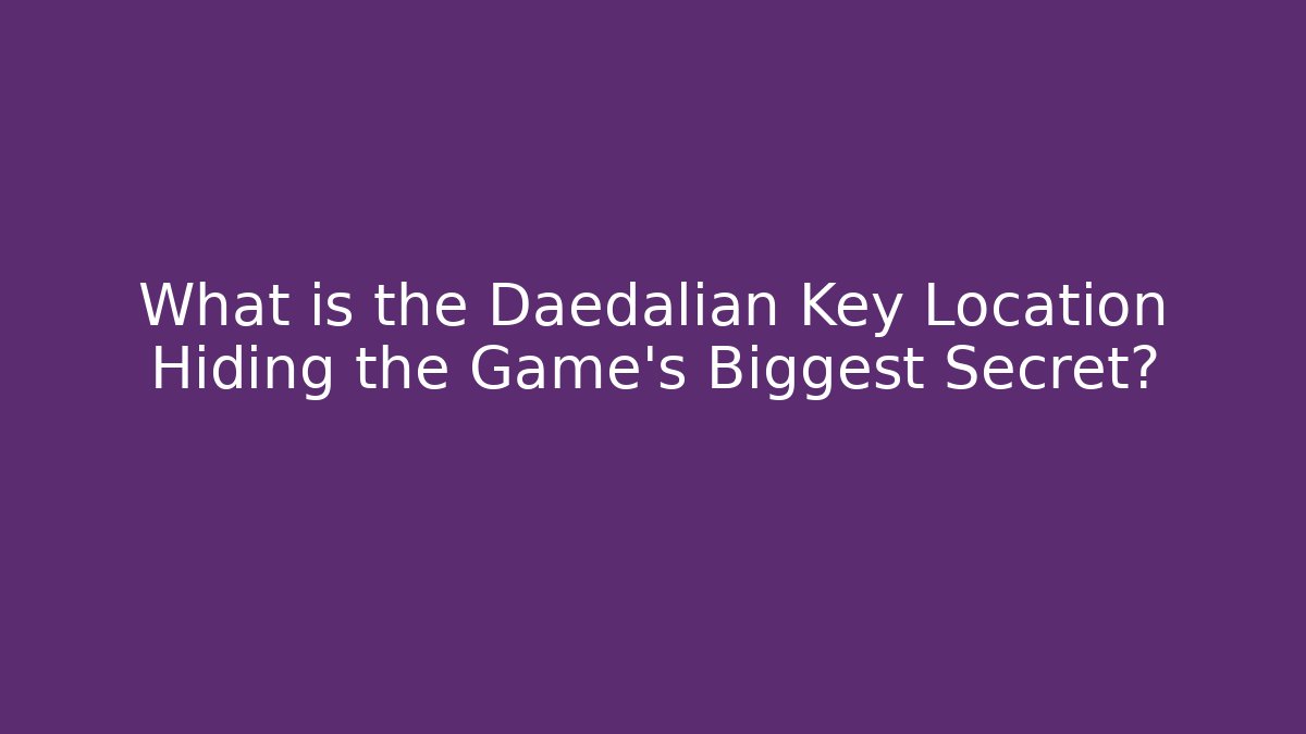 What is the Daedalian Key Location Hiding the Game's Biggest Secret?