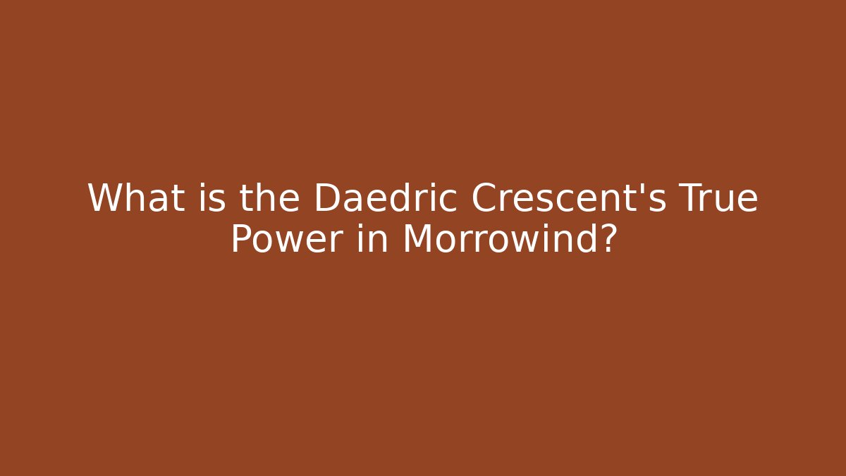 What is the Daedric Crescent’s True Power in Morrowind?