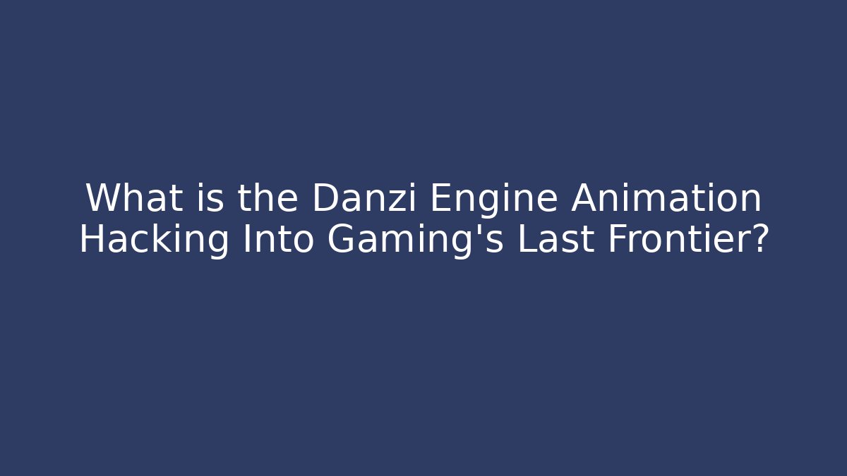 What is the Danzi Engine Animation Hacking Into Gaming's Last Frontier?