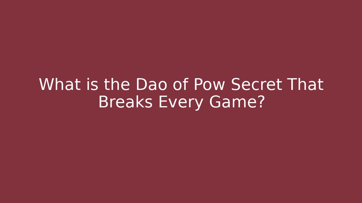 What is the Dao of Pow Secret That Breaks Every Game?