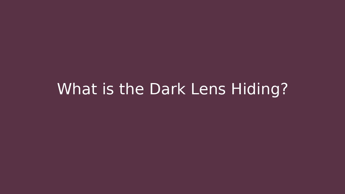 What is the Dark Lens Hiding? - Create More Assets