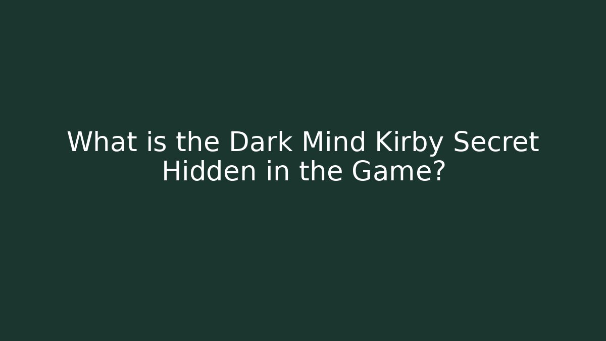 What is the Dark Mind Kirby Secret Hidden in the Game?