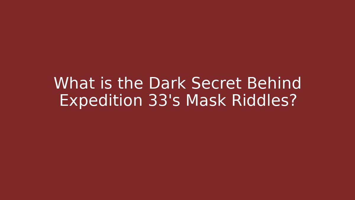 What is the Dark Secret Behind Expedition 33's Mask Riddles?