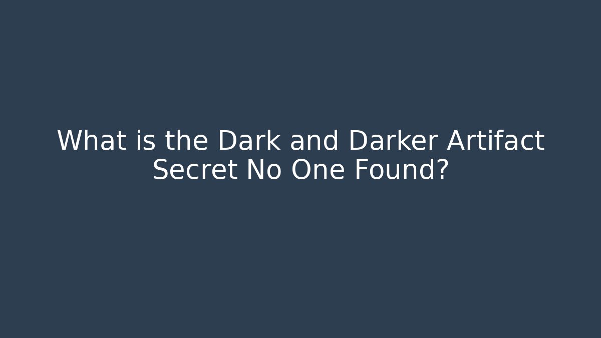 What is the Dark and Darker Artifact Secret No One Found?