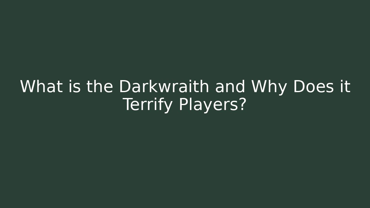What is the Darkwraith and Why Does it Terrify Players?