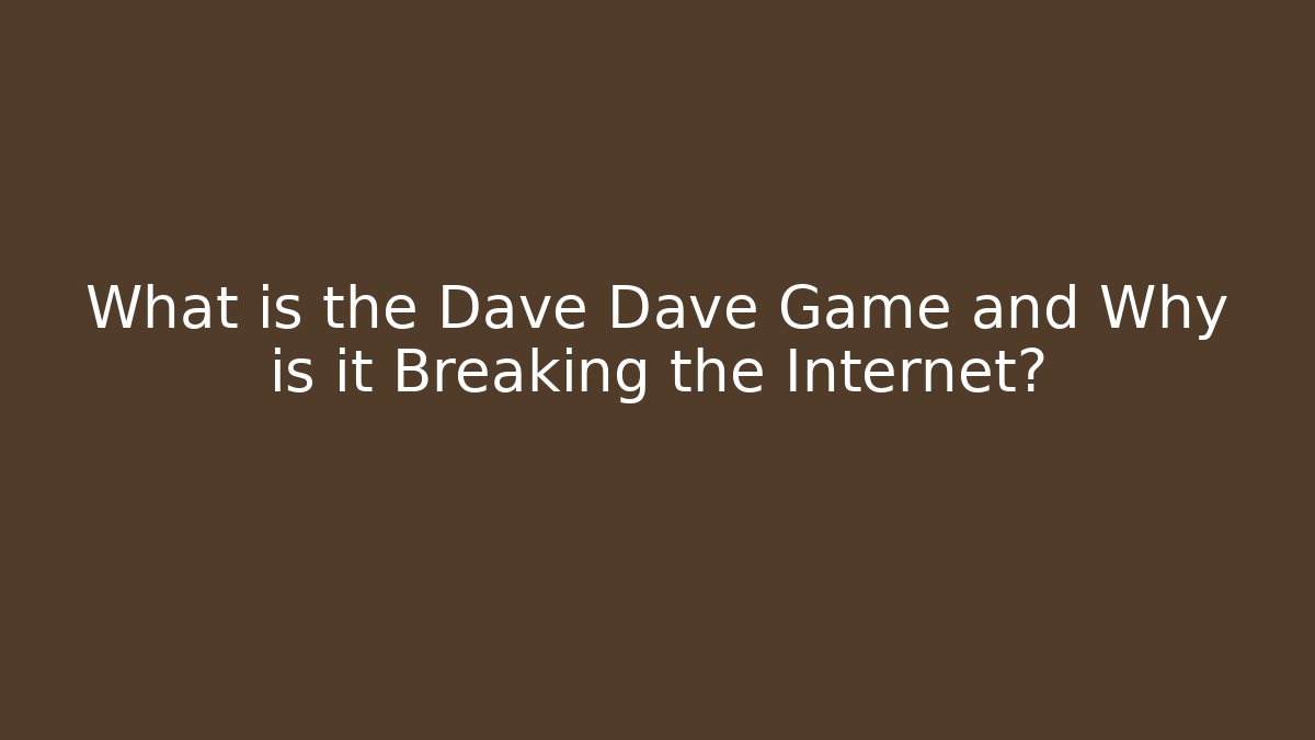 What is the Dave Dave Game and Why is it Breaking the Internet?