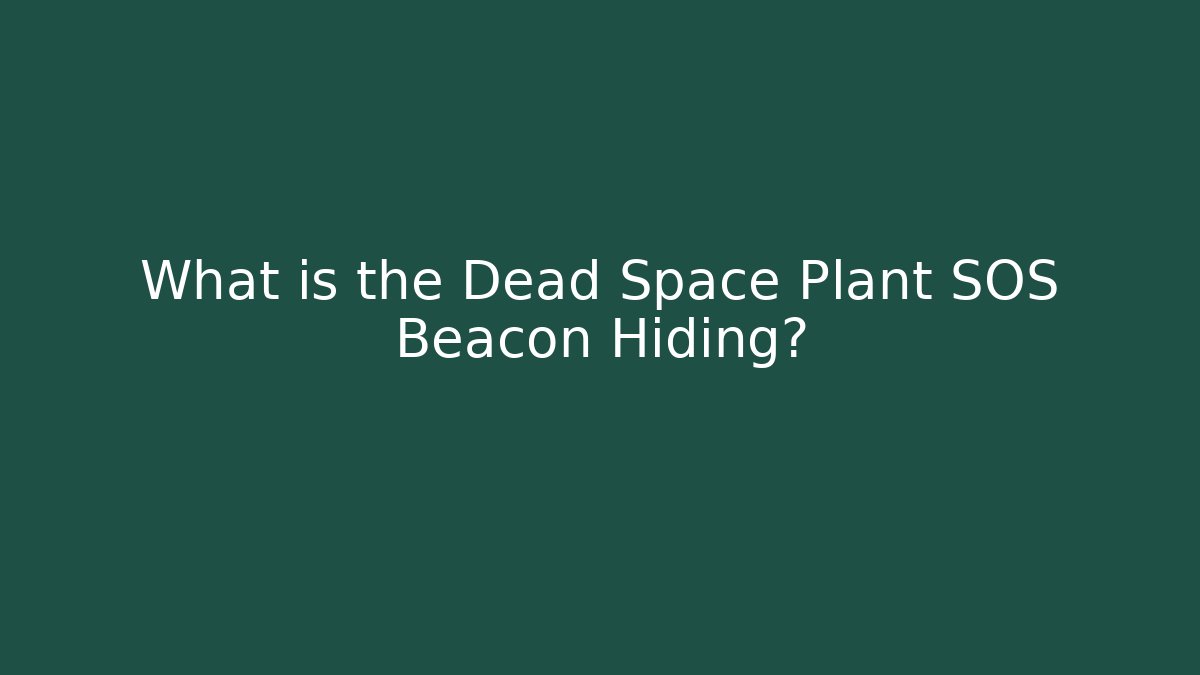 What is the Dead Space Plant SOS Beacon Hiding?