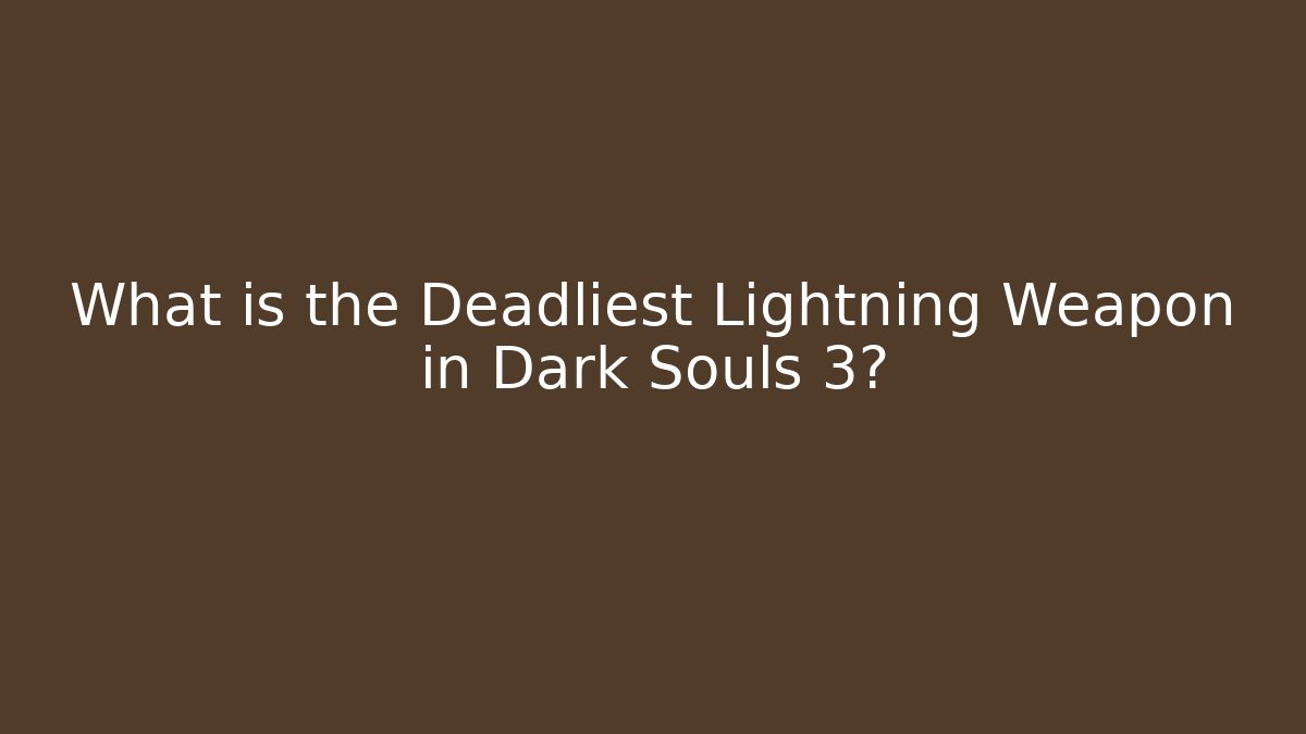 What is the Deadliest Lightning Weapon in Dark Souls 3?