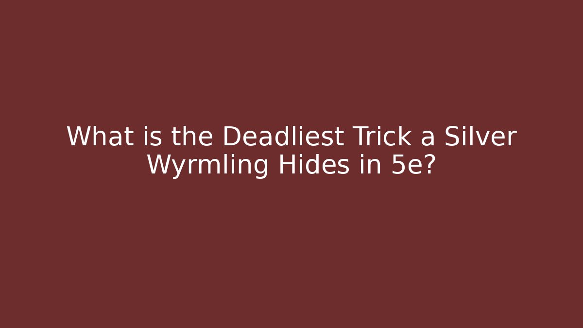 What is the Deadliest Trick a Silver Wyrmling Hides in 5e?