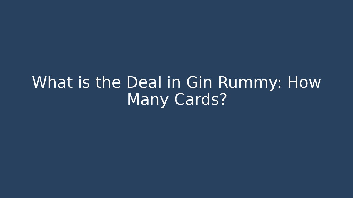 What is the Deal in Gin Rummy: How Many Cards?