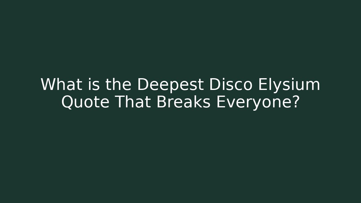 What is the Deepest Disco Elysium Quote That Breaks Everyone?