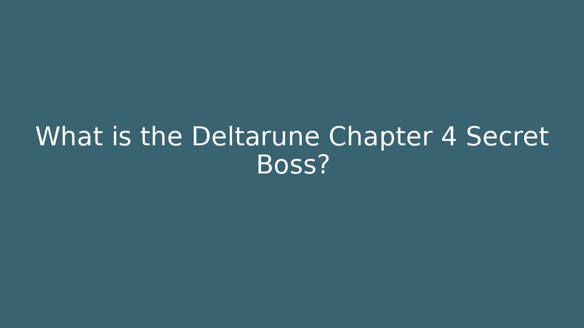 What is the Deltarune Chapter 4 Secret Boss?