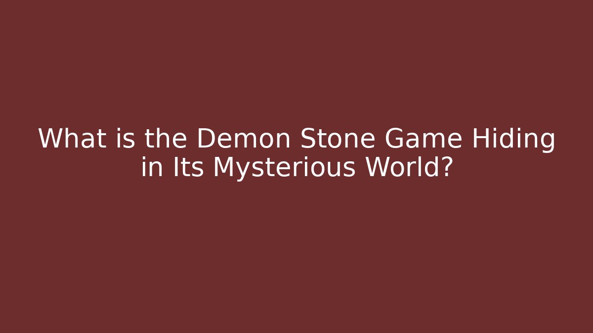 What is the Demon Stone Game Hiding in Its Mysterious World?