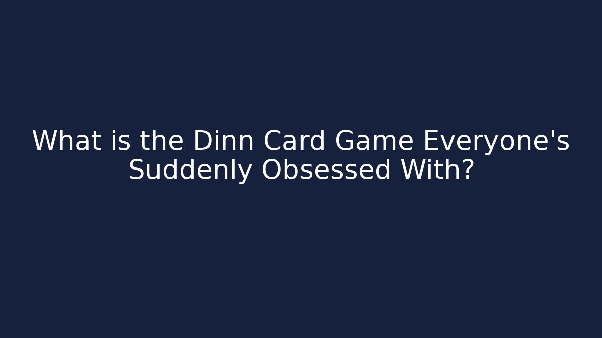 What is the Dinn Card Game Everyone's Suddenly Obsessed With?