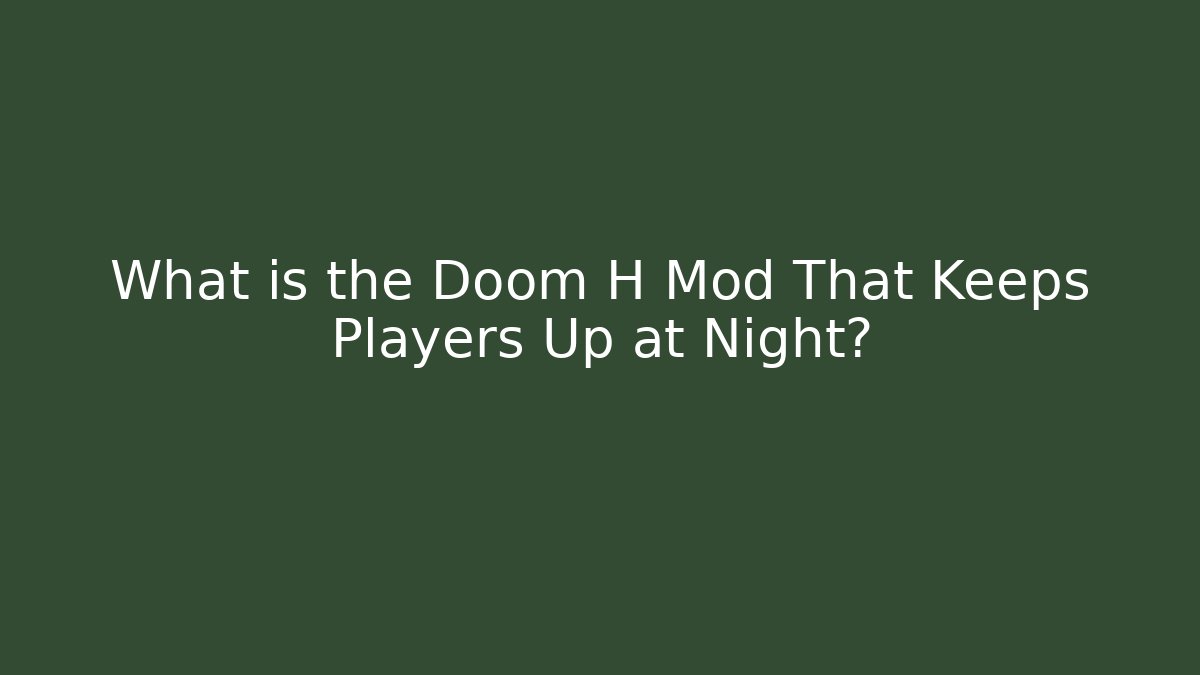 What is the Doom H Mod That Keeps Players Up at Night?