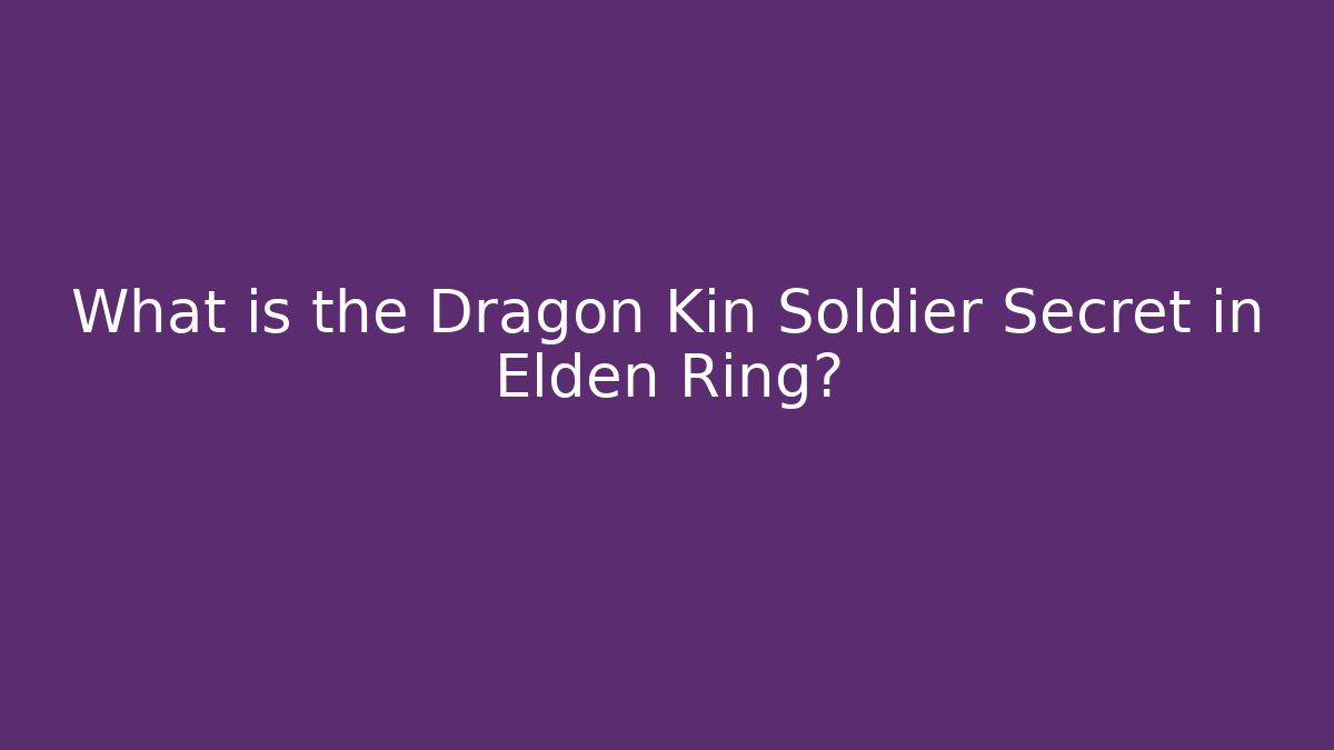 What is the Dragon Kin Soldier Secret in Elden Ring?