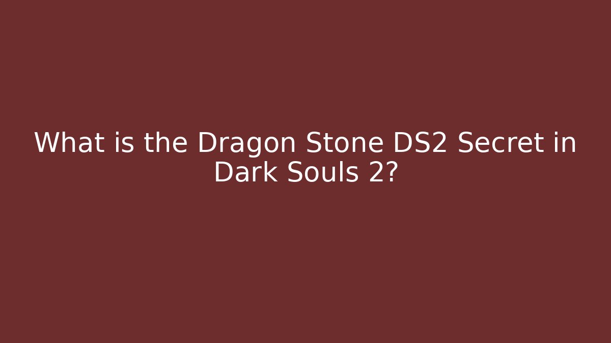 What is the Dragon Stone DS2 Secret in Dark Souls 2?