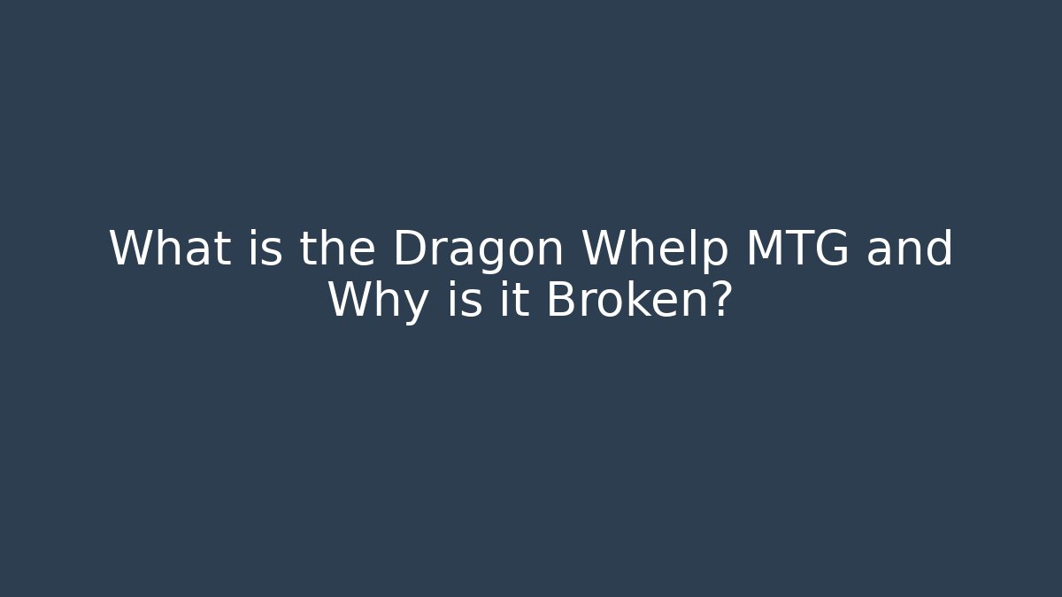 What is the Dragon Whelp MTG and Why is it Broken?