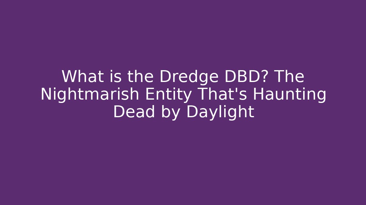 What is the Dredge DBD? The Nightmarish Entity That's Haunting Dead by Daylight