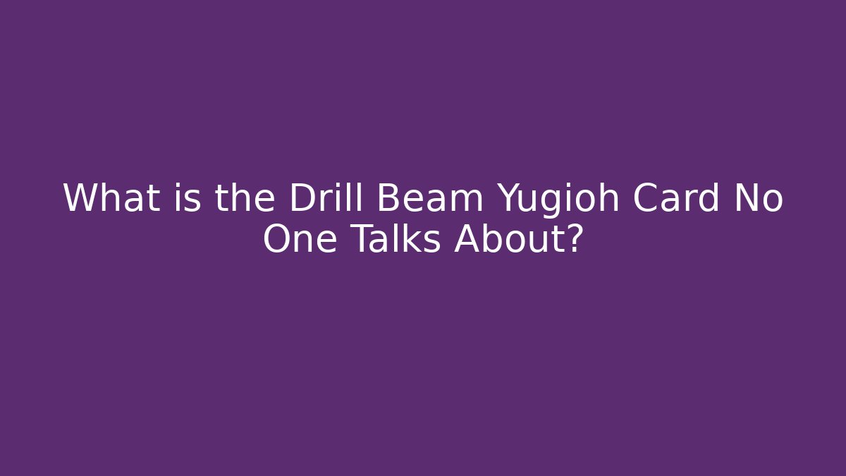 What is the Drill Beam Yugioh Card No One Talks About?