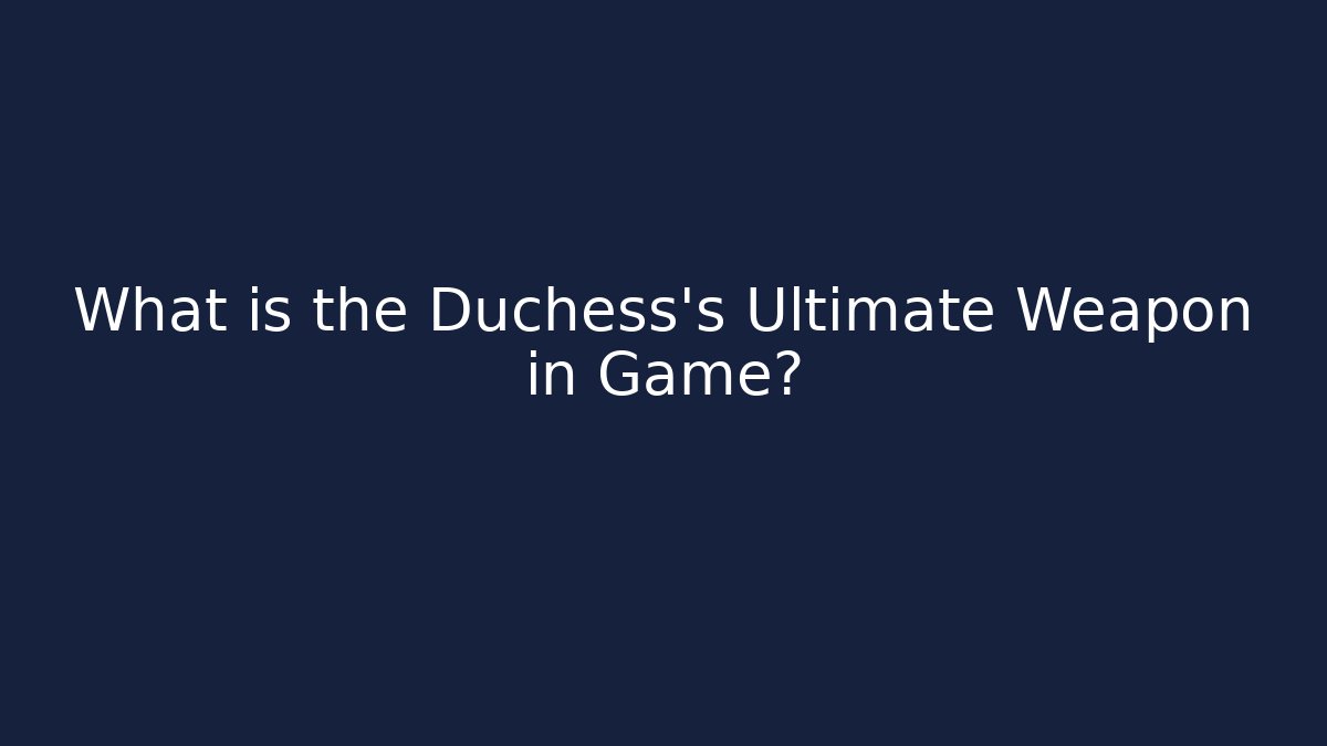 What is the Duchess's Ultimate Weapon in Game?