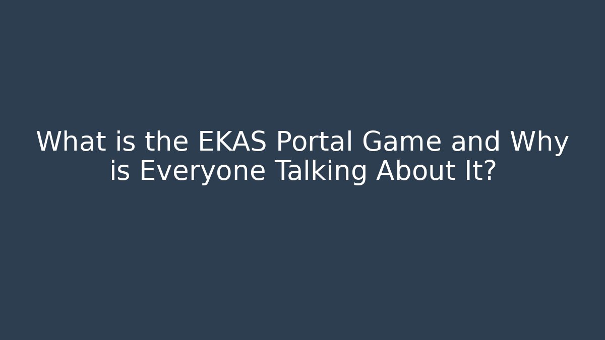 What is the EKAS Portal Game and Why is Everyone Talking About It?