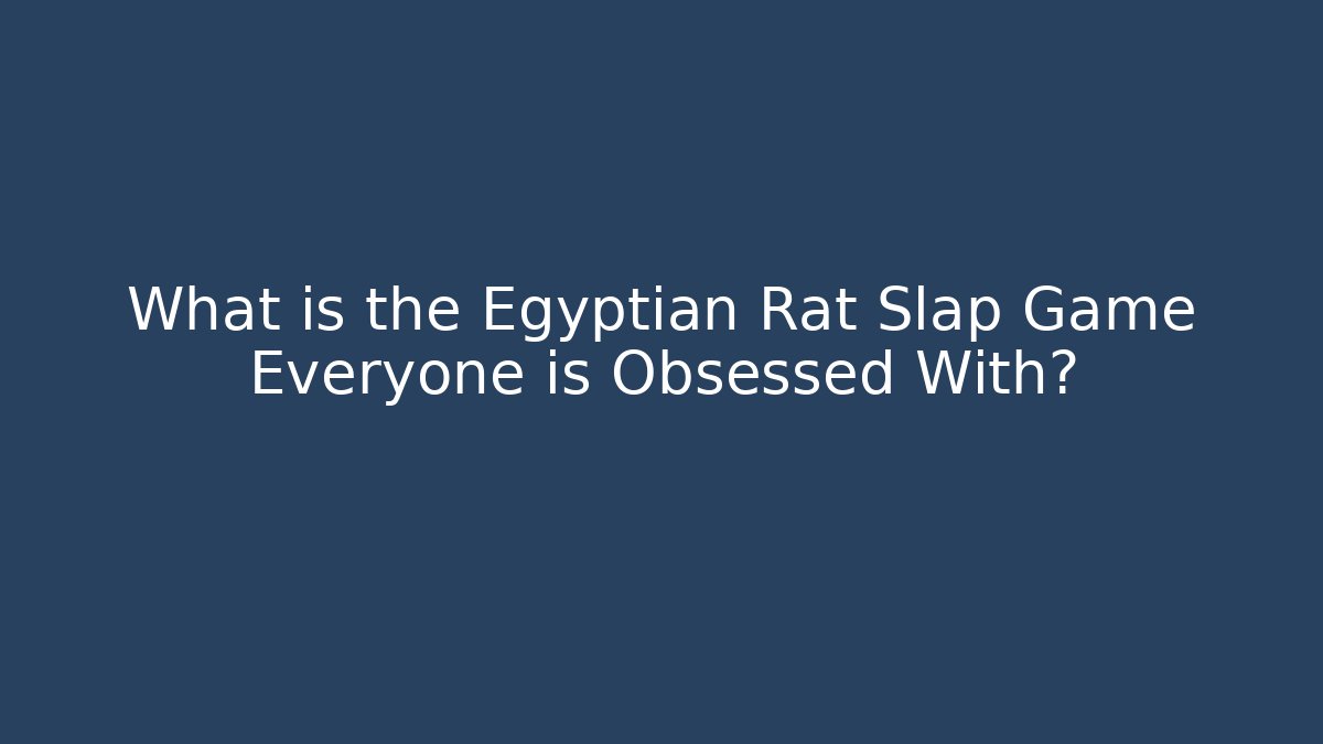 What is the Egyptian Rat Slap Game Everyone is Obsessed With?
