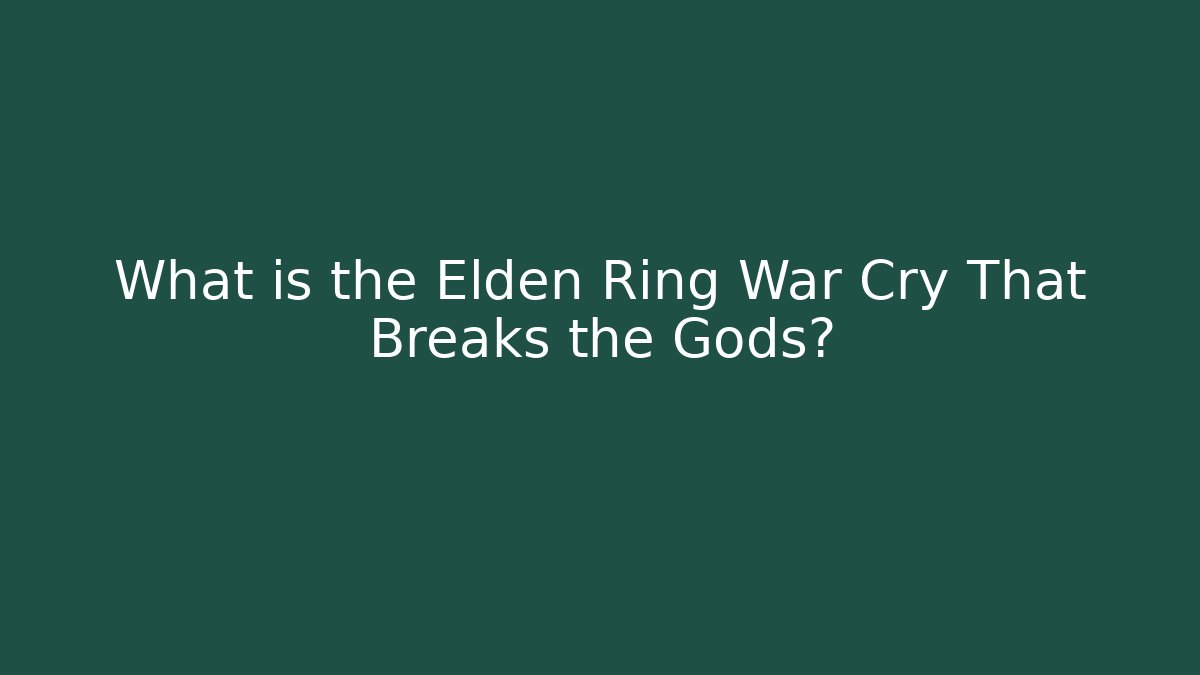 What is the Elden Ring War Cry That Breaks the Gods?