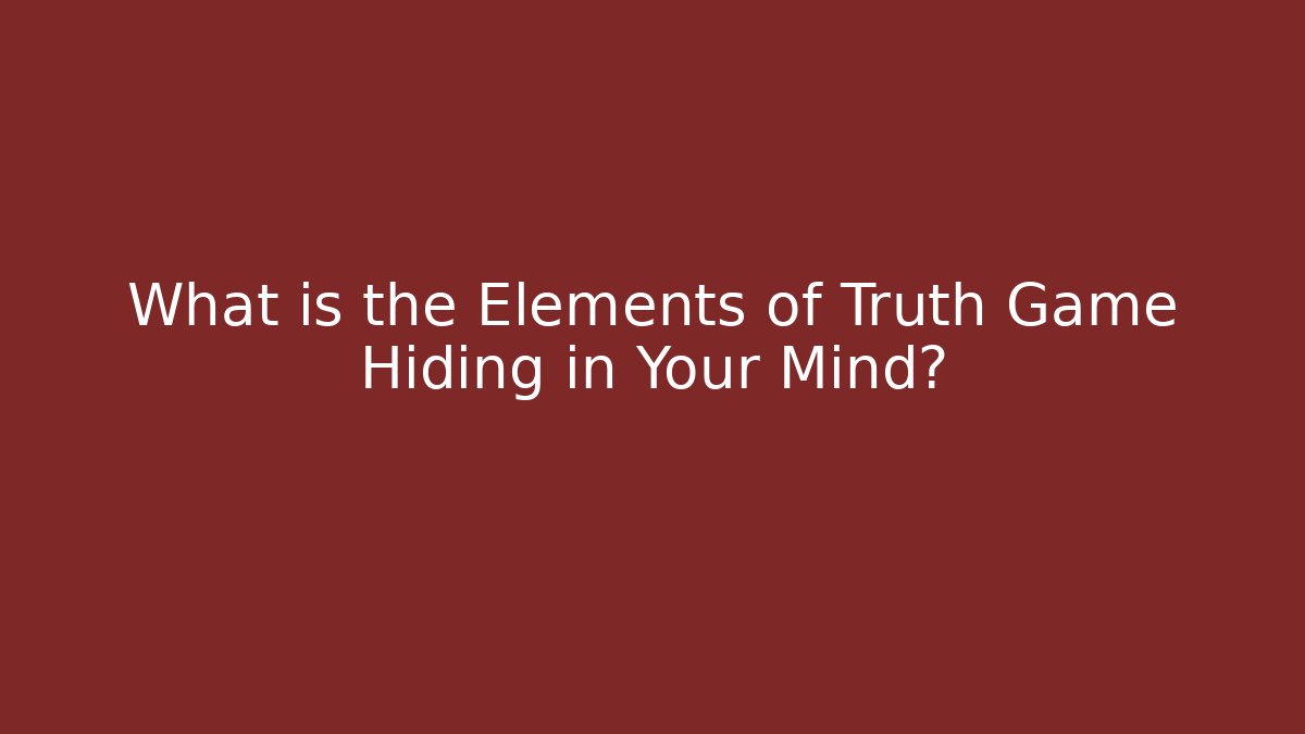 What is the Elements of Truth Game Hiding in Your Mind?