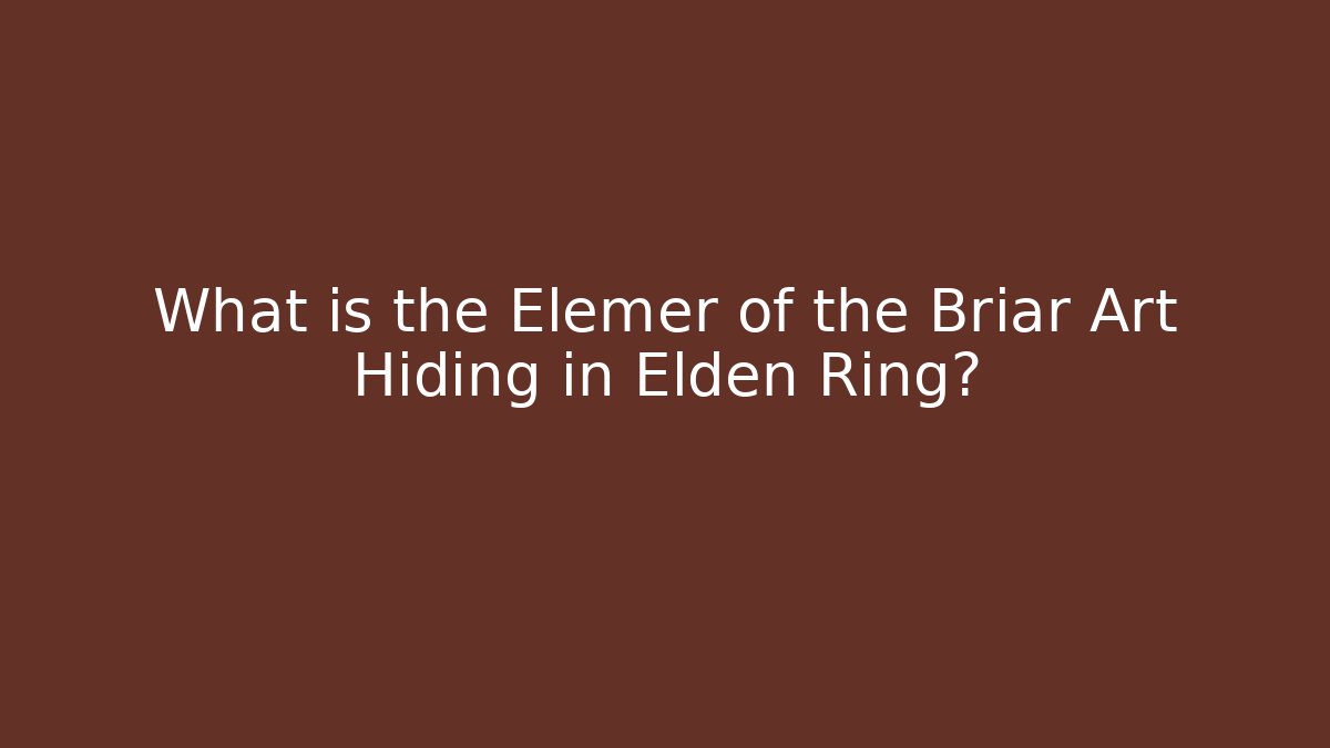 What is the Elemer of the Briar Art Hiding in Elden Ring?