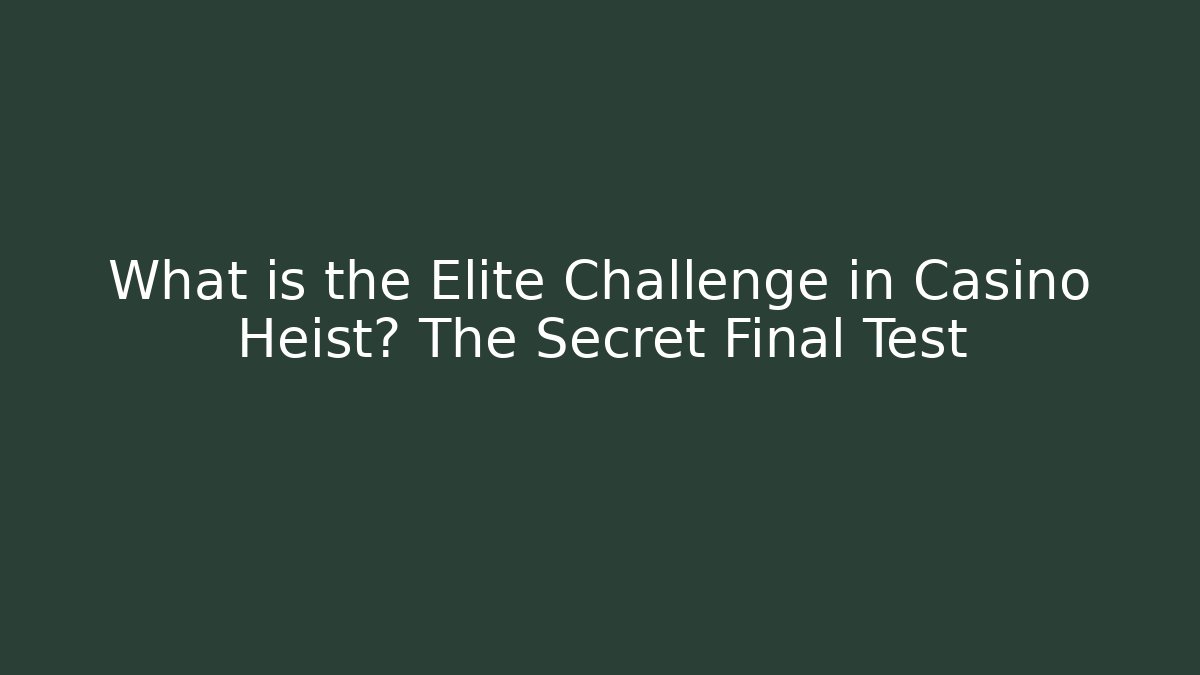 What is the Elite Challenge in Casino Heist? The Secret Final Test