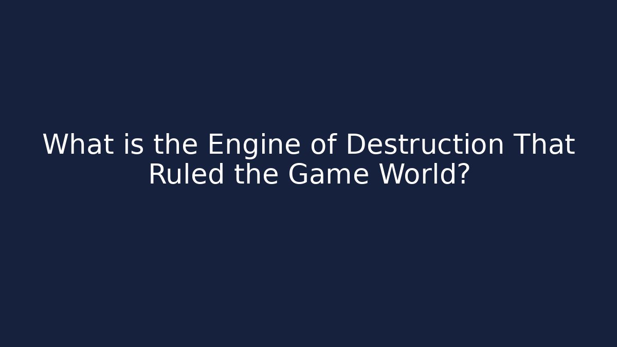 What is the Engine of Destruction That Ruled the Game World?