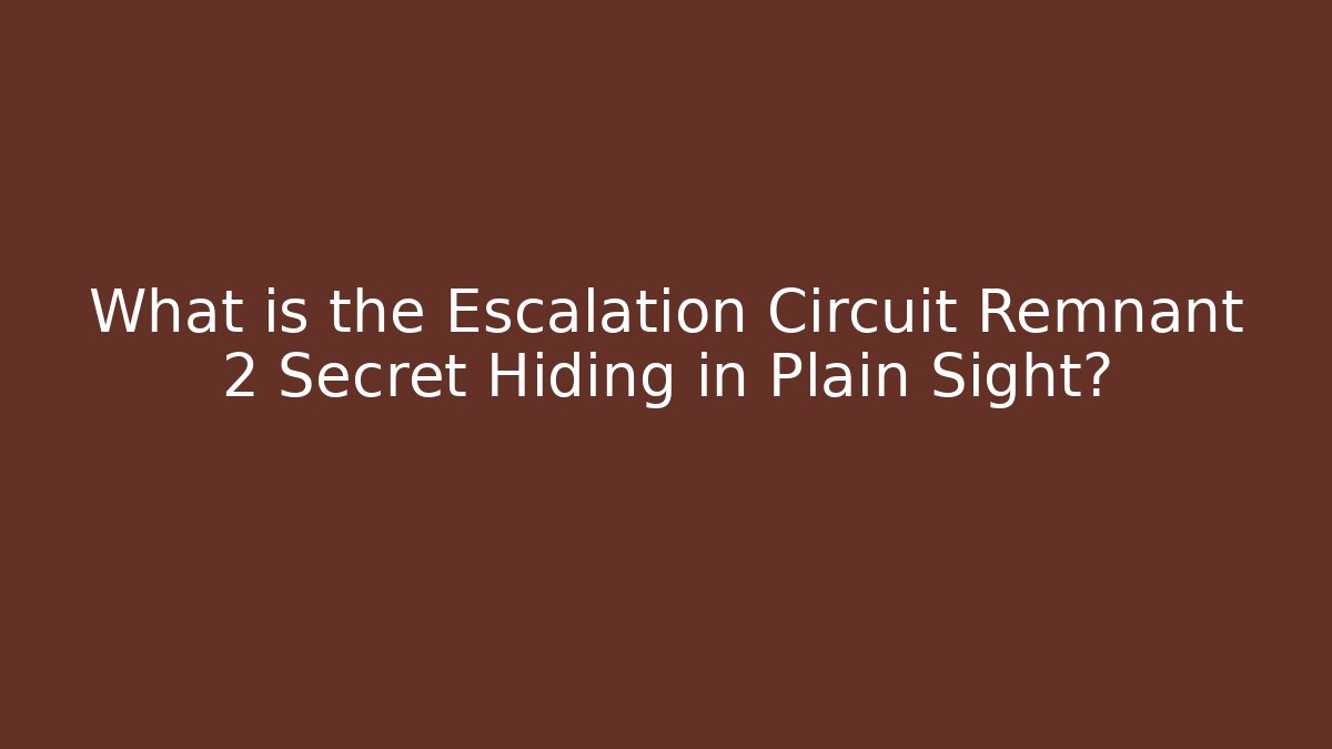 What is the Escalation Circuit Remnant 2 Secret Hiding in Plain Sight?