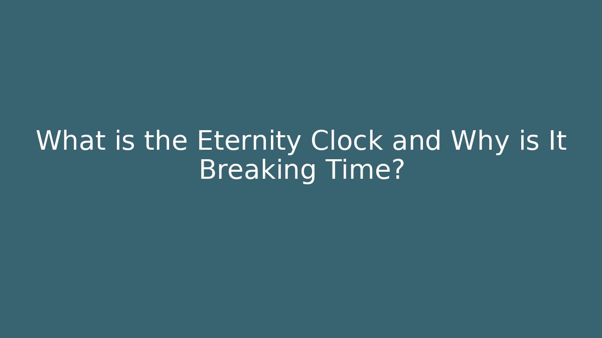 What is the Eternity Clock and Why is It Breaking Time?