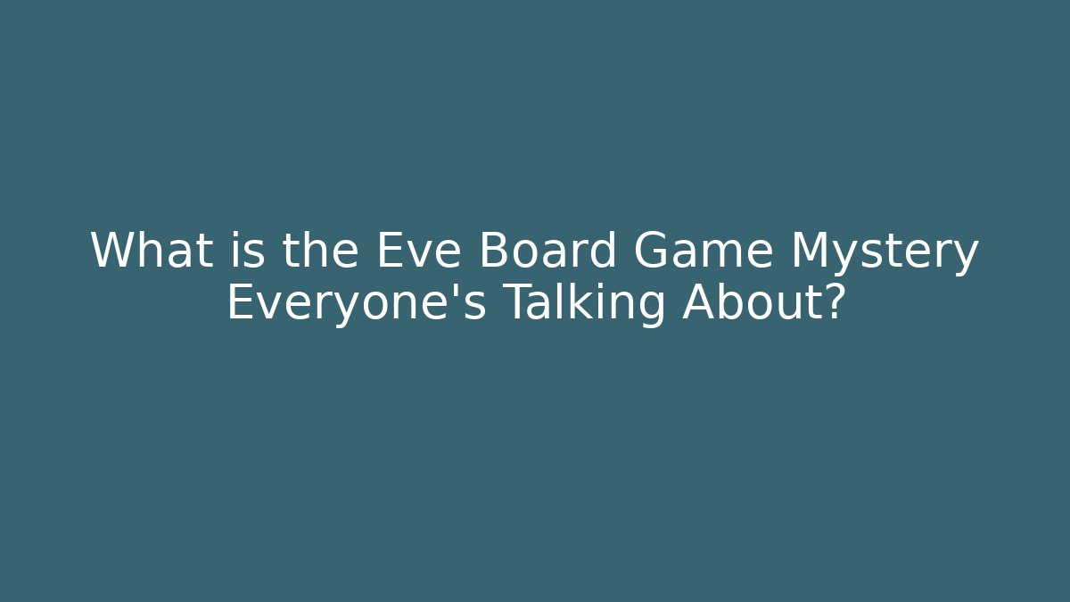 What is the Eve Board Game Mystery Everyone's Talking About?