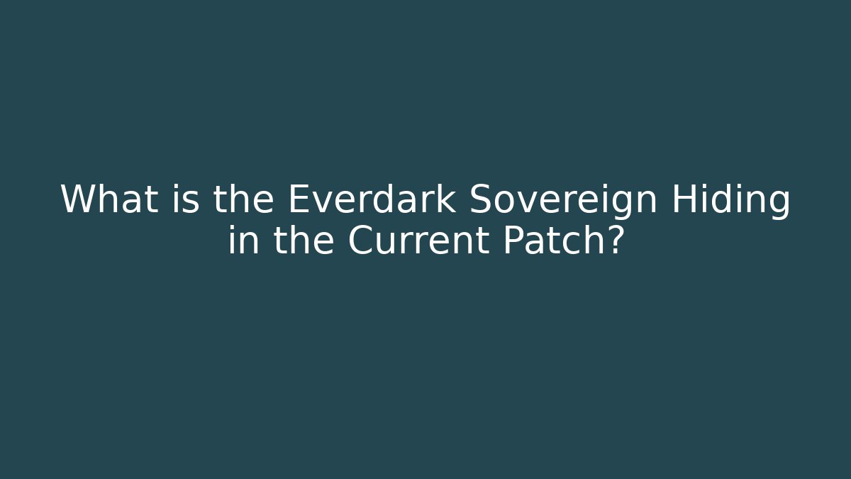 What is the Everdark Sovereign Hiding in the Current Patch? - Create More Assets