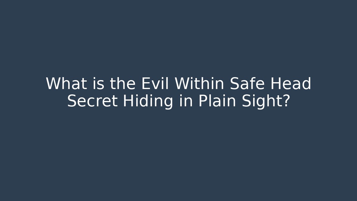 What is the Evil Within Safe Head Secret Hiding in Plain Sight?