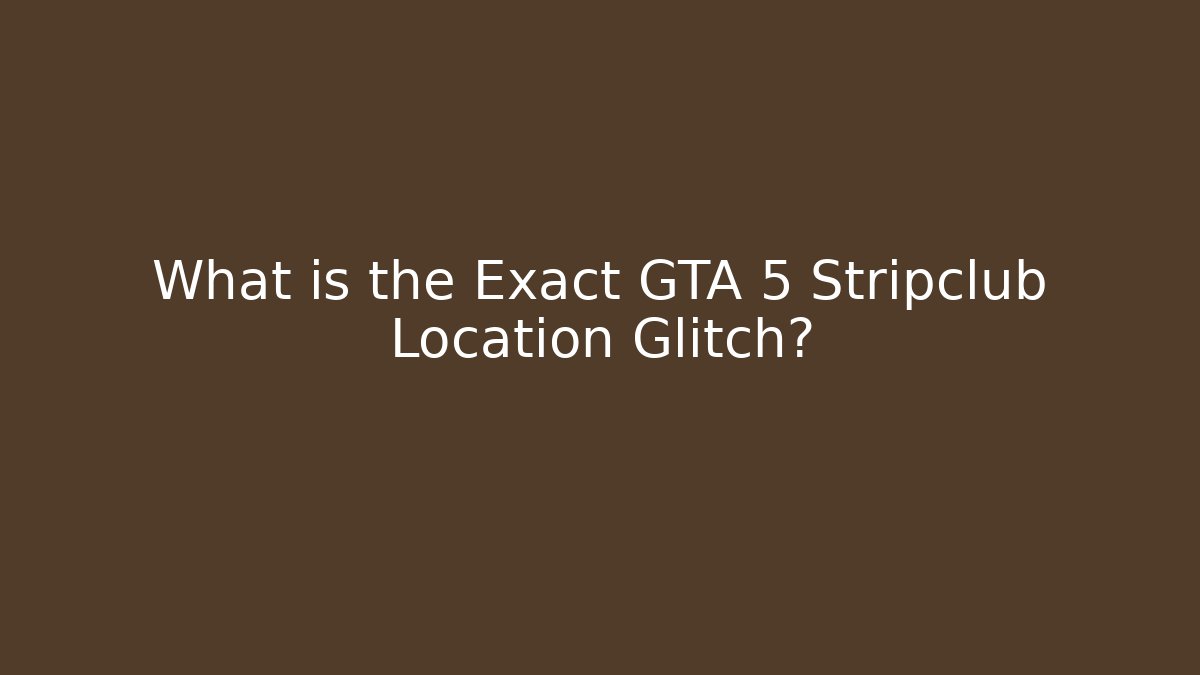 What is the Exact GTA 5 Stripclub Location Glitch?