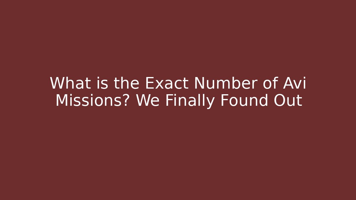 What is the Exact Number of Avi Missions? We Finally Found Out